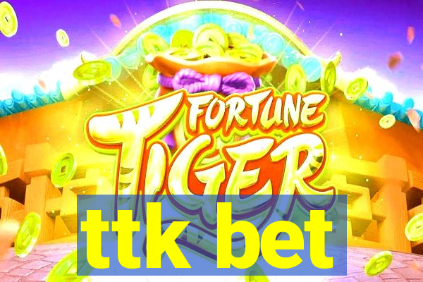 ttk bet